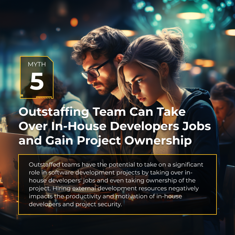 Myth 5: Outstaffing Team Can Take Over In-House Developers Jobs and Gain Project Ownership